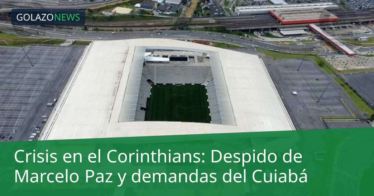 Crisis en el Corinthians: Despido de Marcelo Paz y demandas del Cuiabá