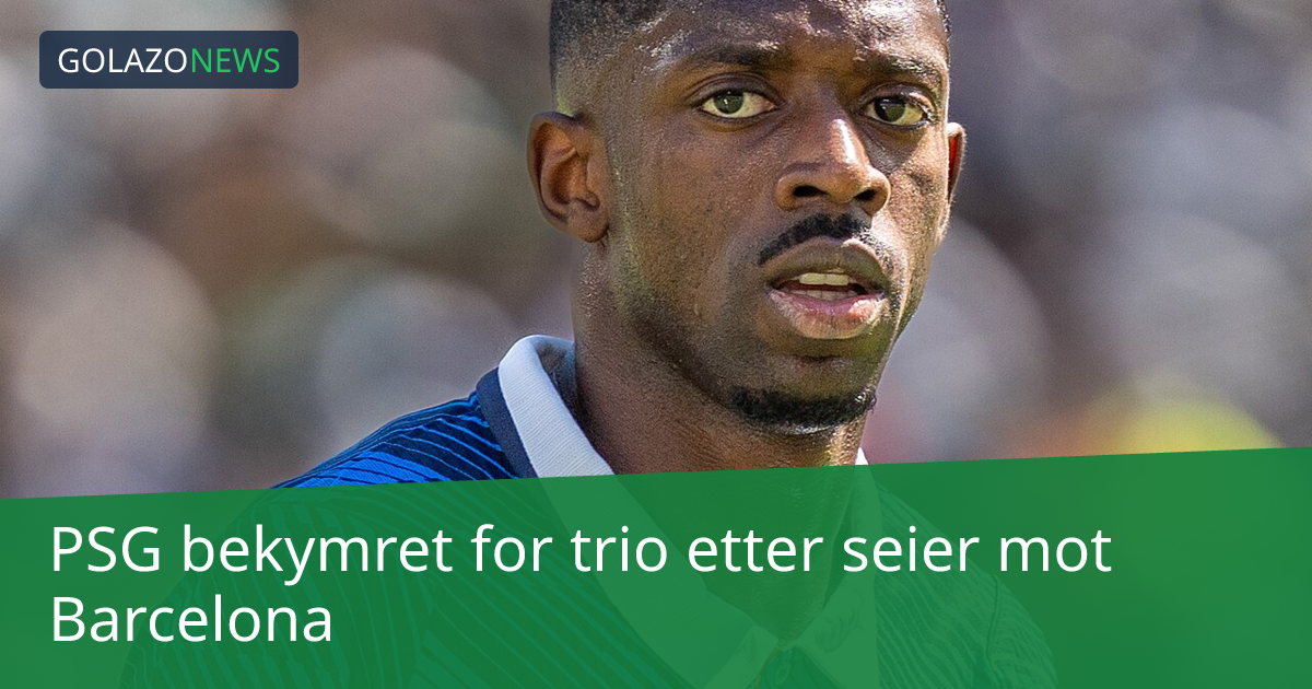 PSG bekymret for trio etter seier mot Barcelona