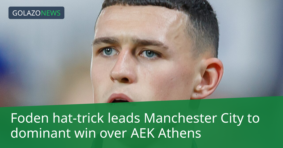Foden hat-trick leads Manchester City to dominant win over AEK Athens