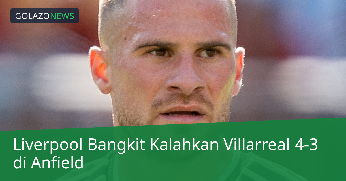 Liverpool Bangkit Kalahkan Villarreal 4-3 di Anfield