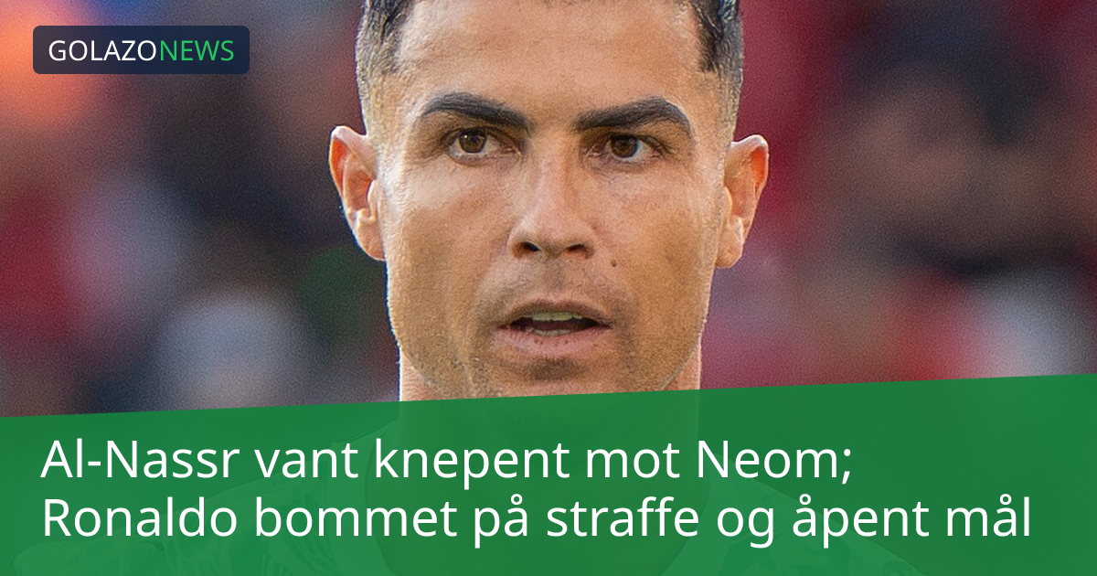 Al-Nassr vant knepent mot Neom; Ronaldo bommet på straffe og åpent mål