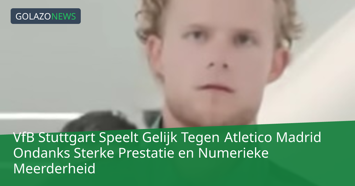 VfB Stuttgart Speelt Gelijk Tegen Atletico Madrid Ondanks Sterke Prestatie en Numerieke Meerderheid