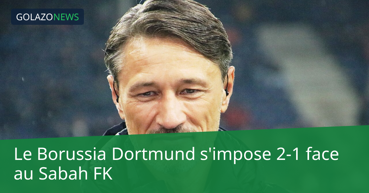 Le Borussia Dortmund s'impose 2-1 face au Sabah FK