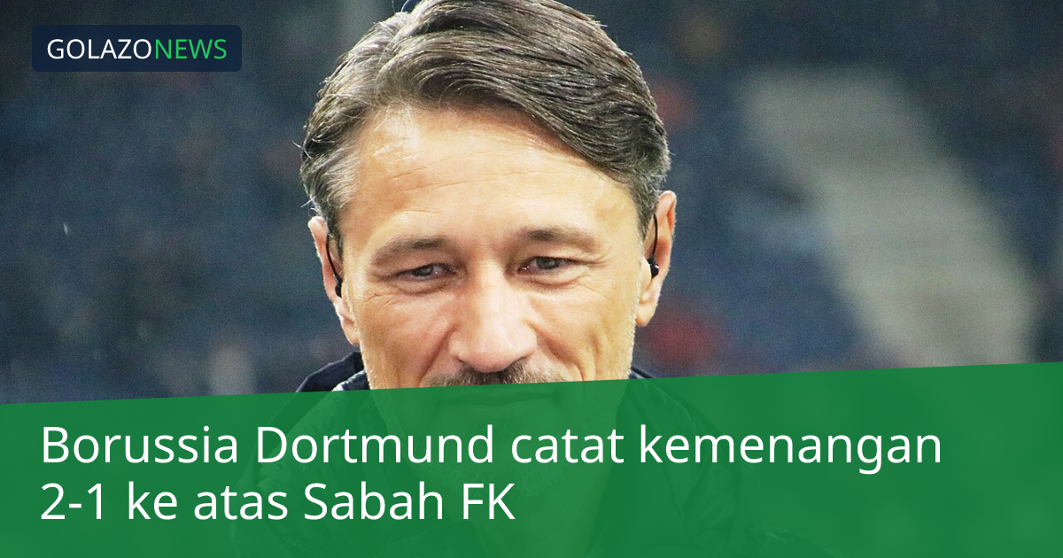 Borussia Dortmund catat kemenangan 2-1 ke atas Sabah FK