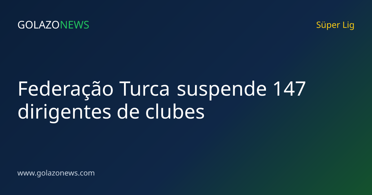 Federação Turca suspende 147 dirigentes de clubes