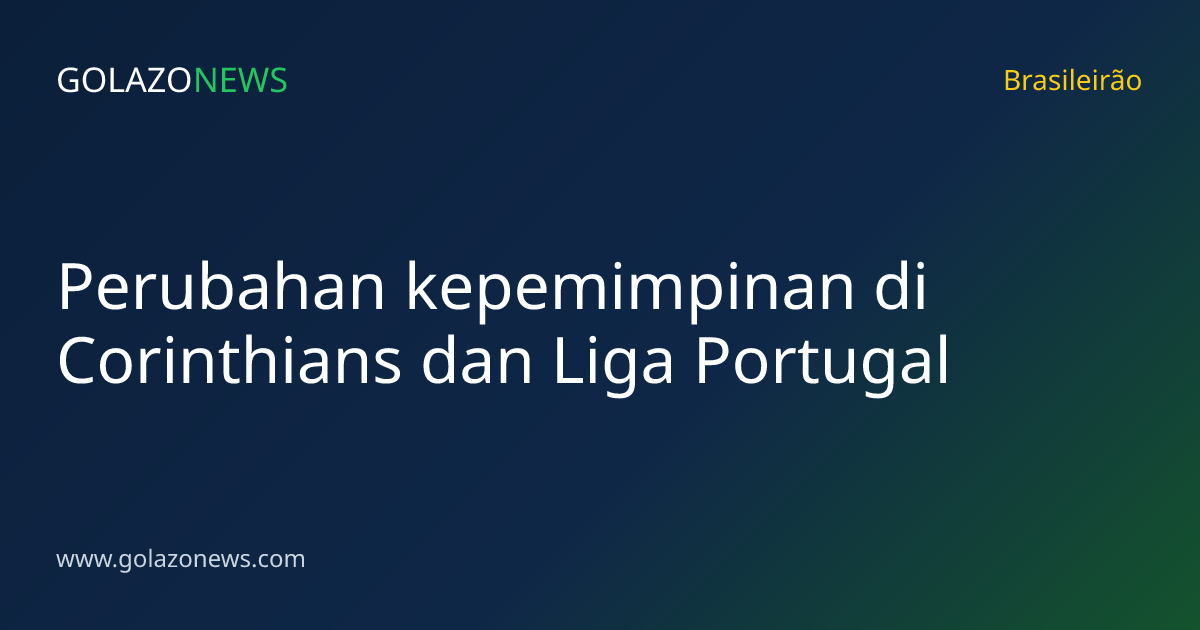 Perubahan kepemimpinan di Corinthians dan Liga Portugal