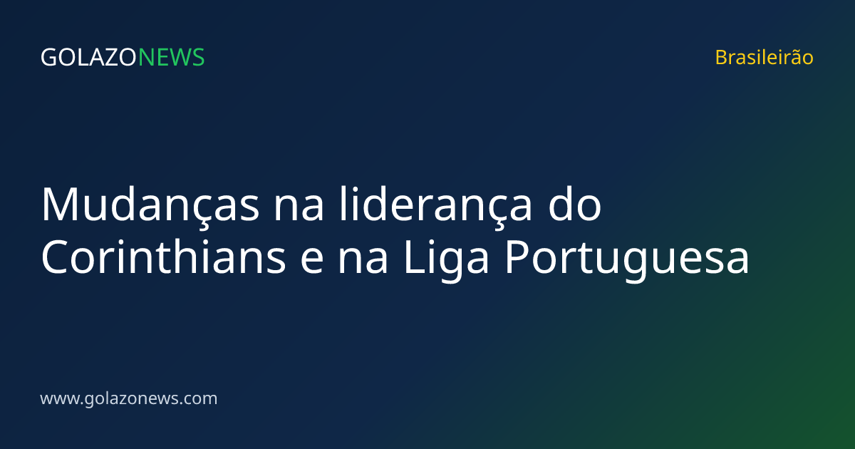 Mudanças na liderança do Corinthians e na Liga Portuguesa