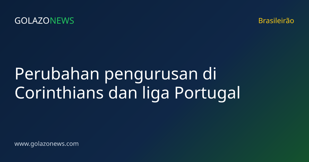 Perubahan pengurusan di Corinthians dan liga Portugal