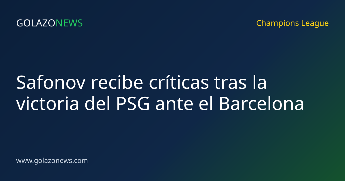 Safonov recibe críticas tras la victoria del PSG ante el Barcelona