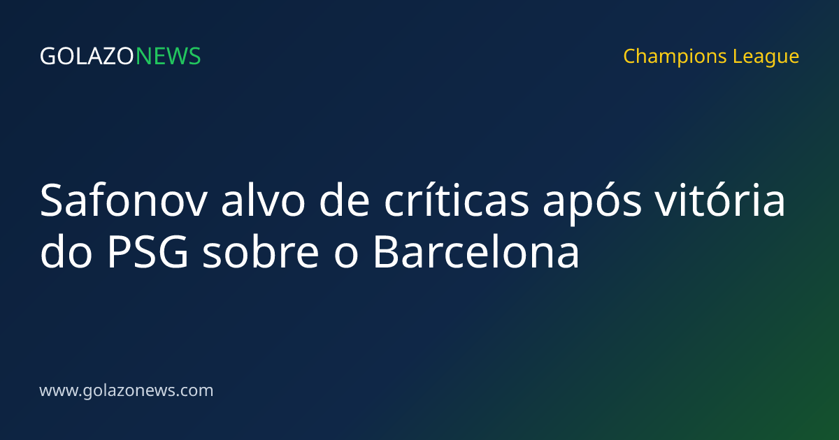 Safonov alvo de críticas após vitória do PSG sobre o Barcelona