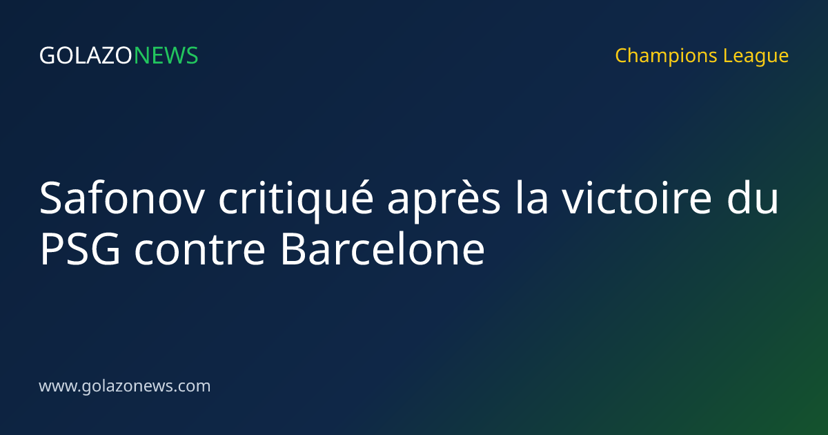 Safonov critiqué après la victoire du PSG contre Barcelone
