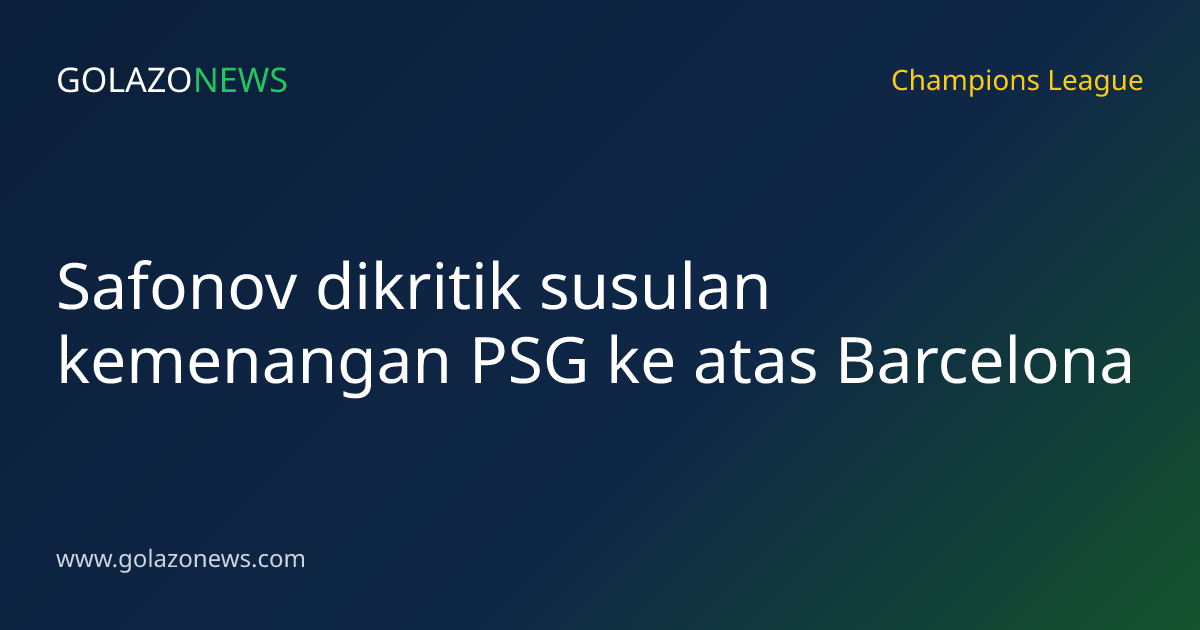 Safonov dikritik susulan kemenangan PSG ke atas Barcelona