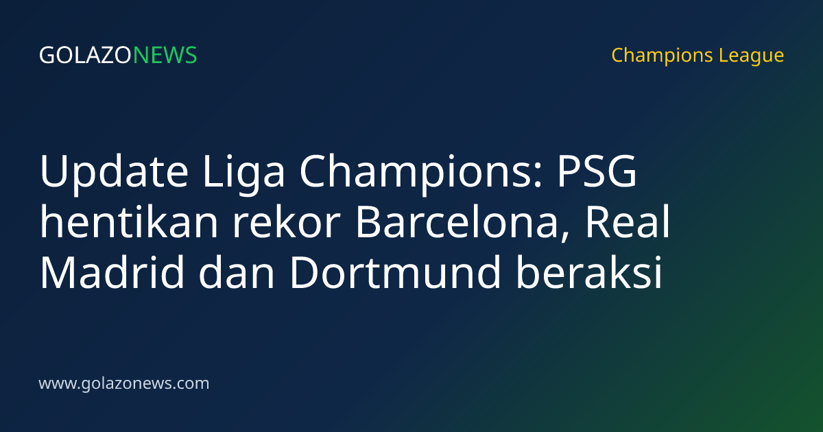 Update Liga Champions: PSG hentikan rekor Barcelona, Real Madrid dan Dortmund beraksi