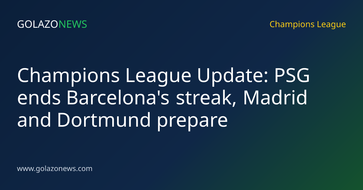 Champions League Update: PSG ends Barcelona's streak, Madrid and Dortmund prepare