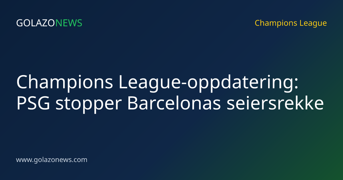 Champions League-oppdatering: PSG stopper Barcelonas seiersrekke