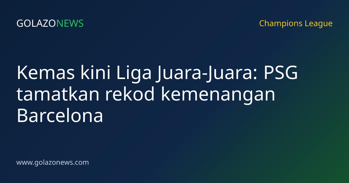 Kemas kini Liga Juara-Juara: PSG tamatkan rekod kemenangan Barcelona