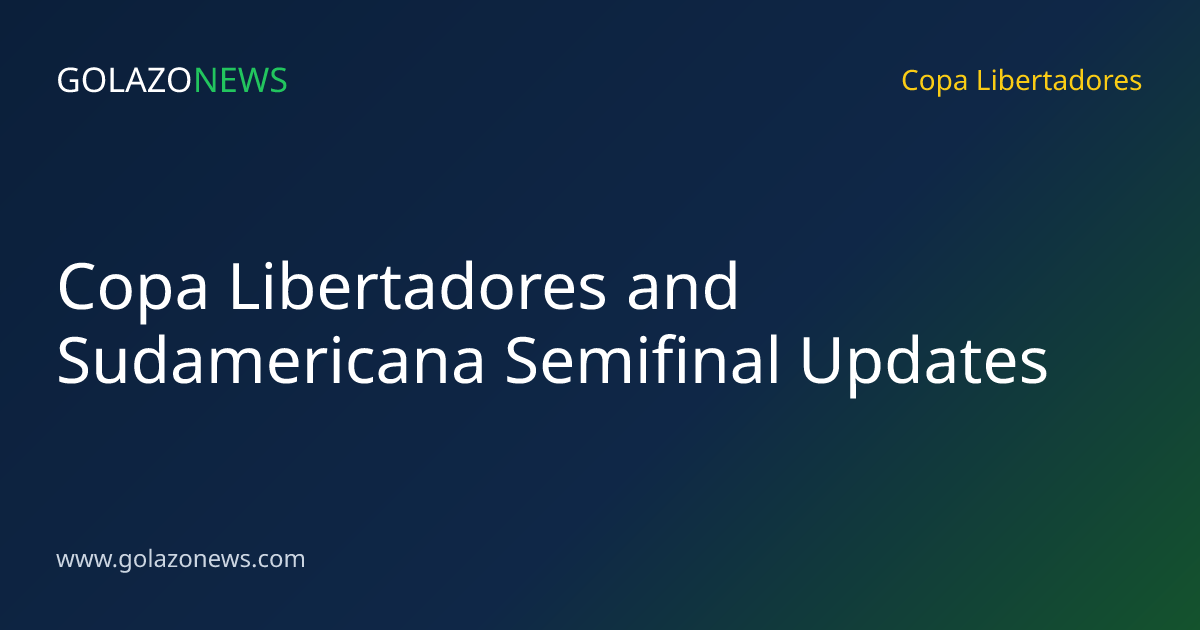 Copa Libertadores and Sudamericana Semifinal Updates