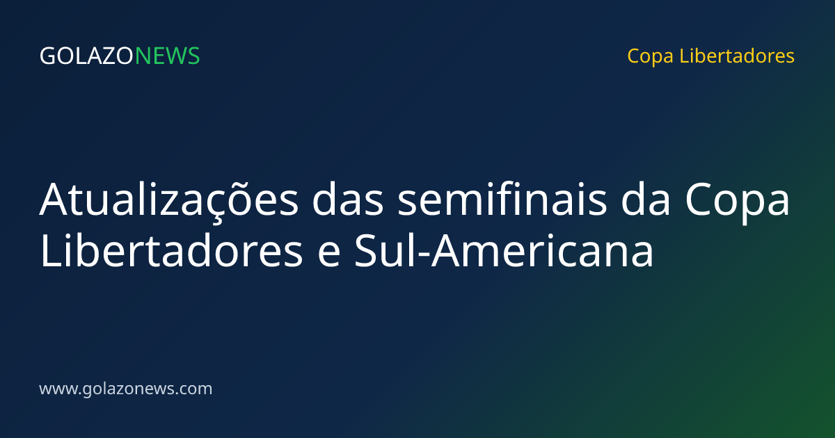 Atualizações das semifinais da Copa Libertadores e Sul-Americana