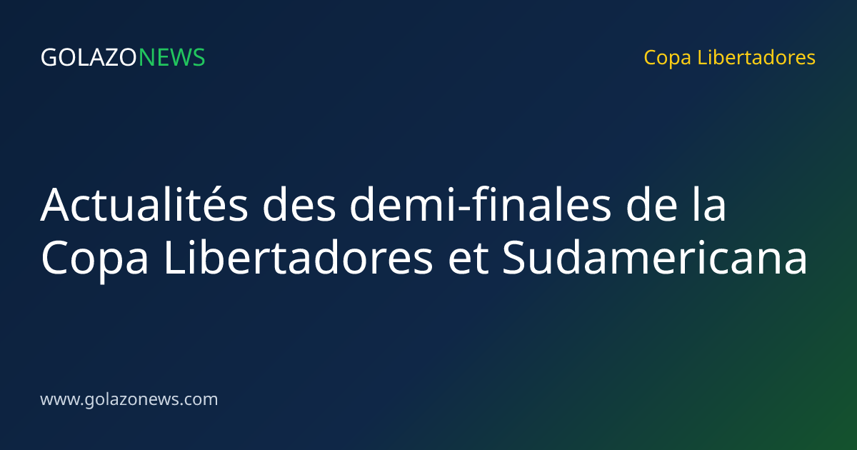 Actualités des demi-finales de la Copa Libertadores et Sudamericana