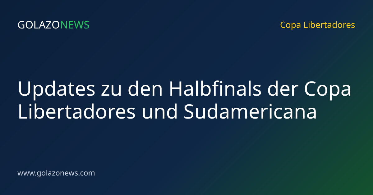 Updates zu den Halbfinals der Copa Libertadores und Sudamericana
