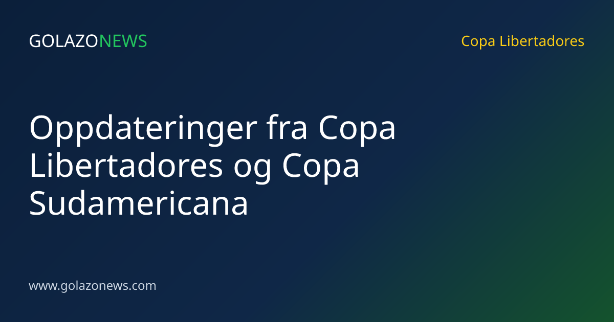 Oppdateringer fra Copa Libertadores og Copa Sudamericana