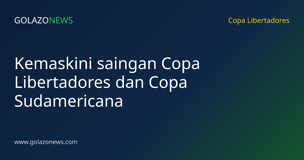 Kemaskini saingan Copa Libertadores dan Copa Sudamericana