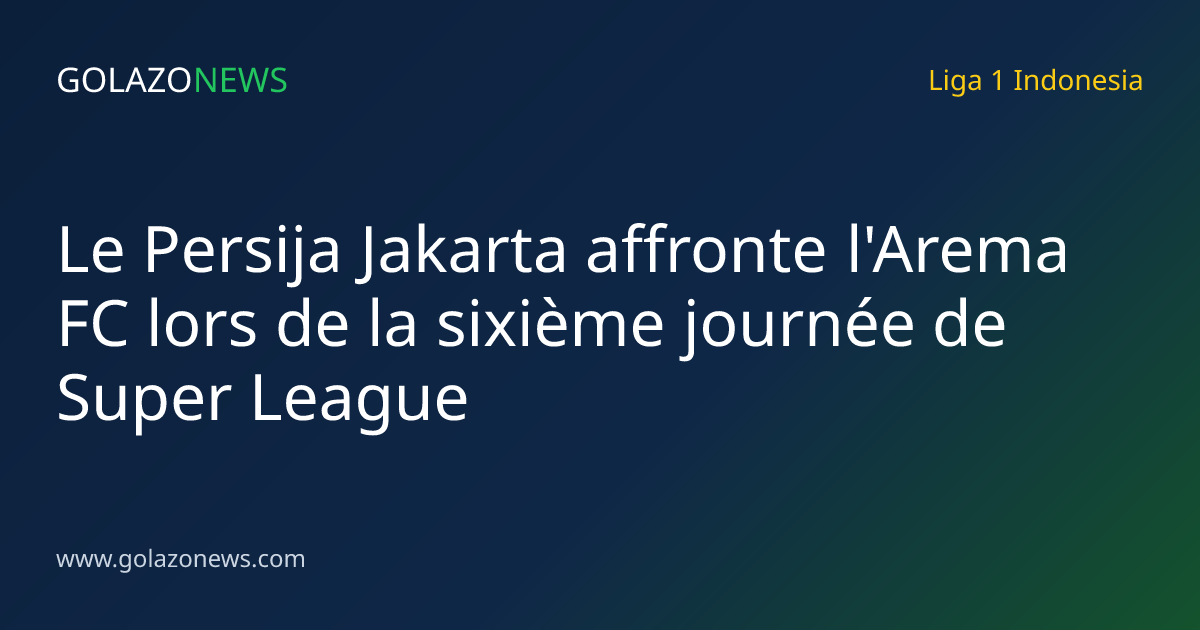 Le Persija Jakarta affronte l'Arema FC lors de la sixième journée de Super League