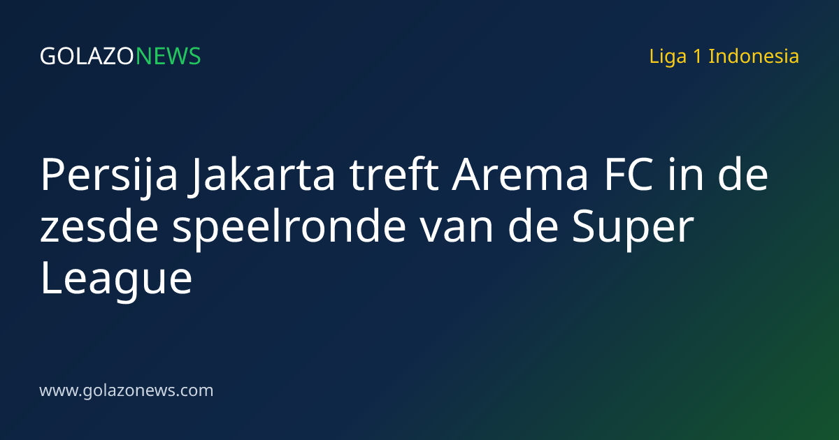 Persija Jakarta treft Arema FC in de zesde speelronde van de Super League