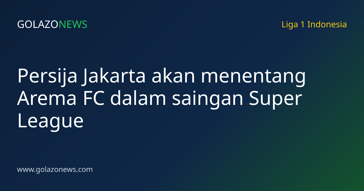 Persija Jakarta akan menentang Arema FC dalam saingan Super League