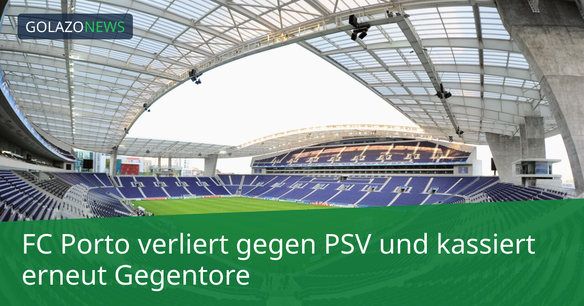 FC Porto verliert gegen PSV und kassiert erneut Gegentore
