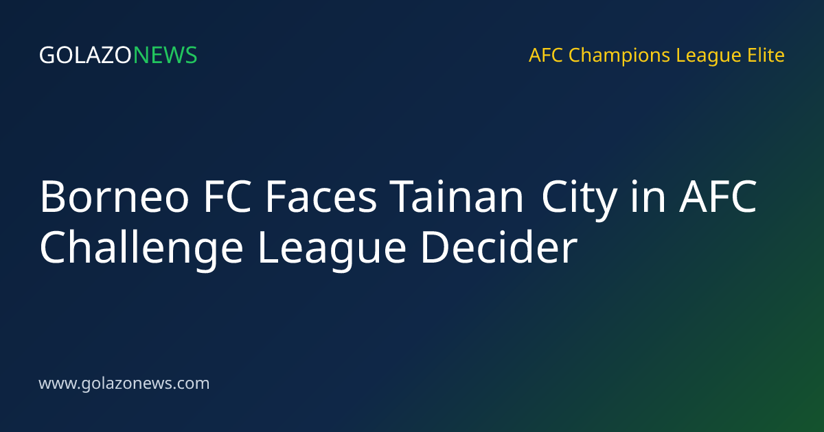 Borneo FC Faces Tainan City in AFC Challenge League Decider