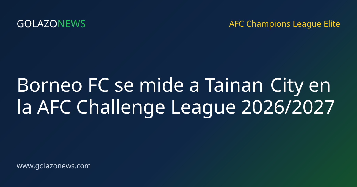 Borneo FC se mide a Tainan City en la AFC Challenge League 2026/2027