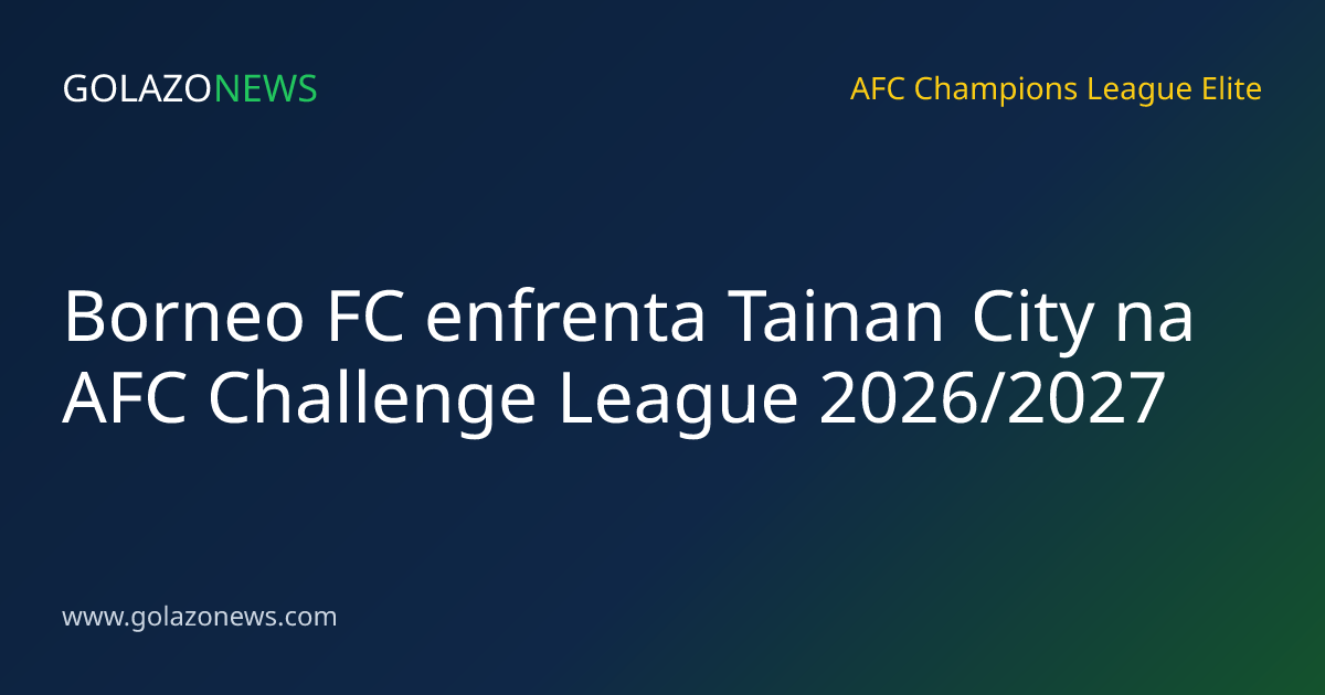 Borneo FC enfrenta Tainan City na AFC Challenge League 2026/2027