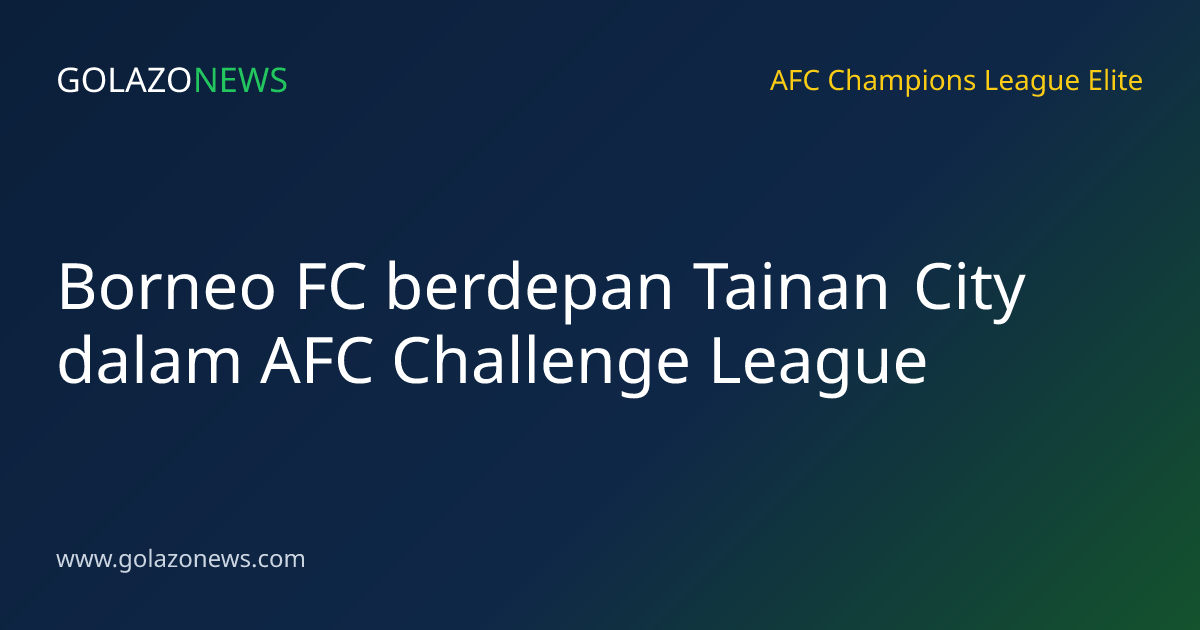 Borneo FC berdepan Tainan City dalam AFC Challenge League