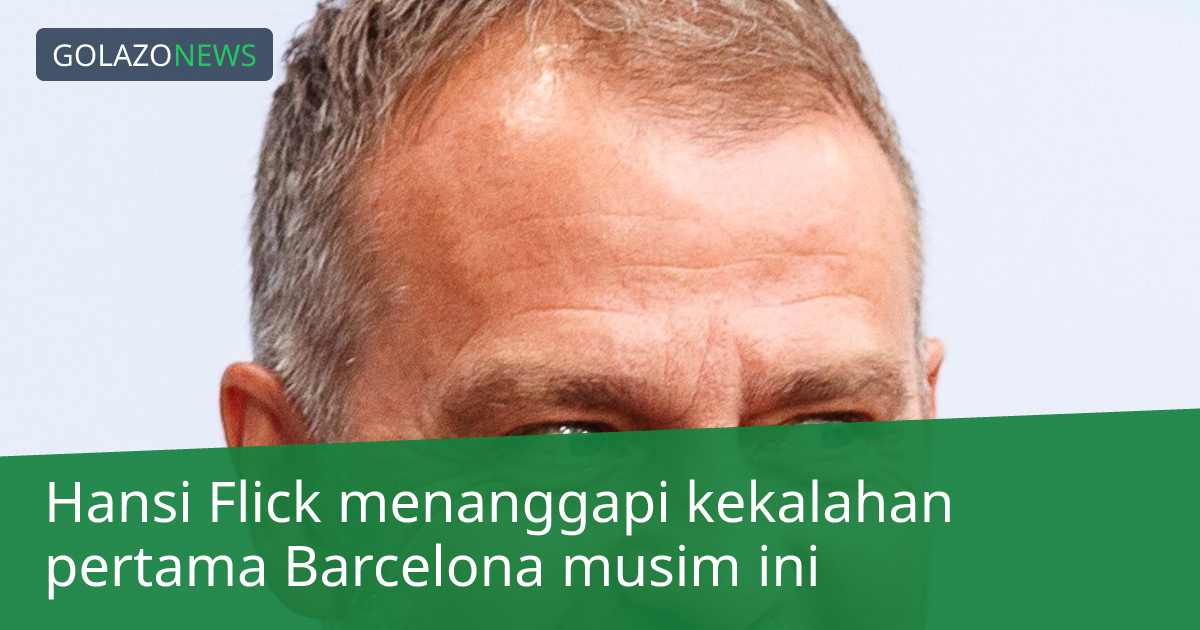 Hansi Flick menanggapi kekalahan pertama Barcelona musim ini