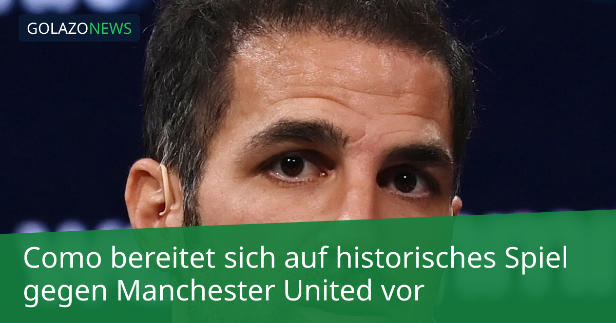 Como bereitet sich auf historisches Spiel gegen Manchester United vor