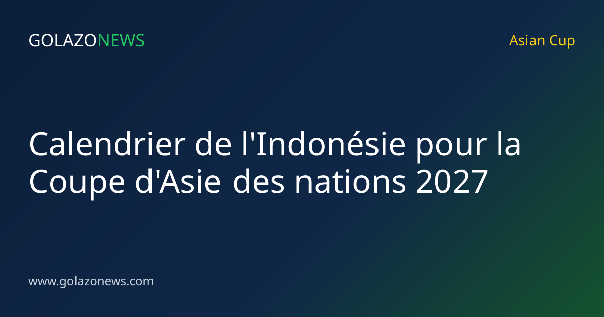 Calendrier de l'Indonésie pour la Coupe d'Asie des nations 2027