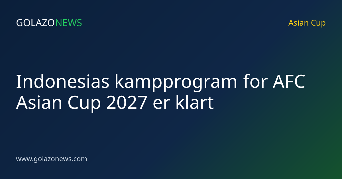 Indonesias kampprogram for AFC Asian Cup 2027 er klart
