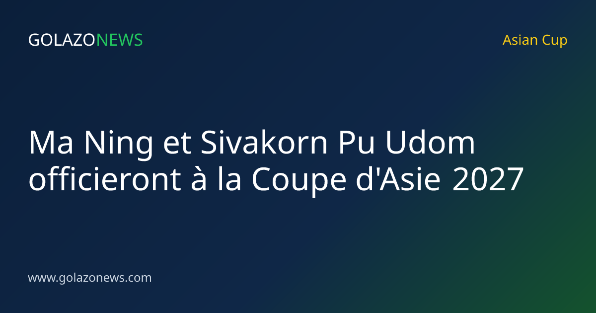 Ma Ning et Sivakorn Pu Udom officieront à la Coupe d'Asie 2027