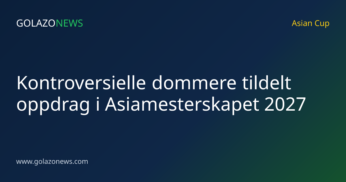 Kontroversielle dommere tildelt oppdrag i Asiamesterskapet 2027