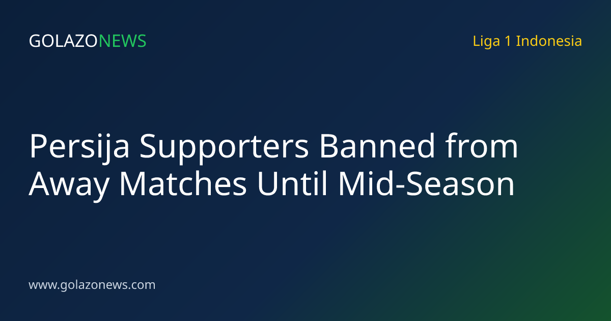 Persija Supporters Banned from Away Matches Until Mid-Season