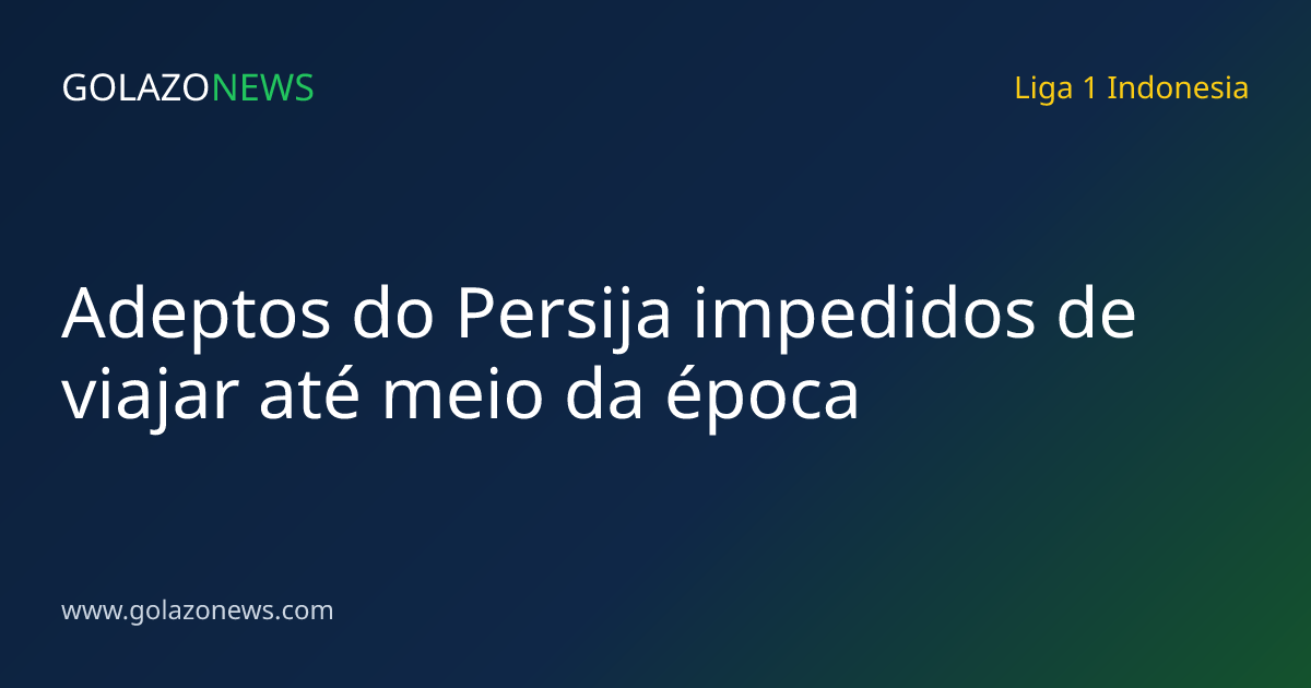 Adeptos do Persija impedidos de viajar até meio da época