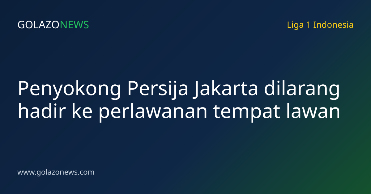 Penyokong Persija Jakarta dilarang hadir ke perlawanan tempat lawan