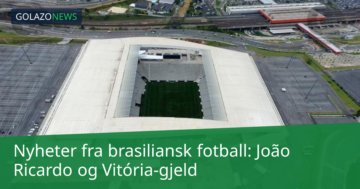 Nyheter fra brasiliansk fotball: João Ricardo og Vitória-gjeld