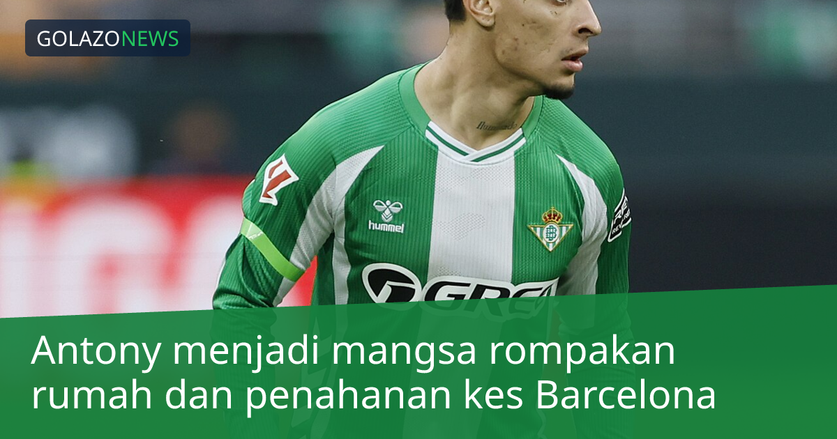 Antony menjadi mangsa rompakan rumah dan penahanan kes Barcelona