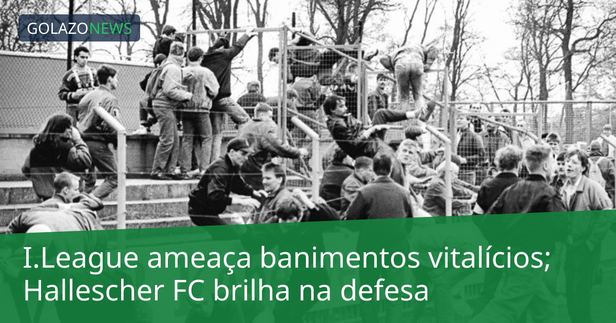 I.League ameaça banimentos vitalícios; Hallescher FC brilha na defesa