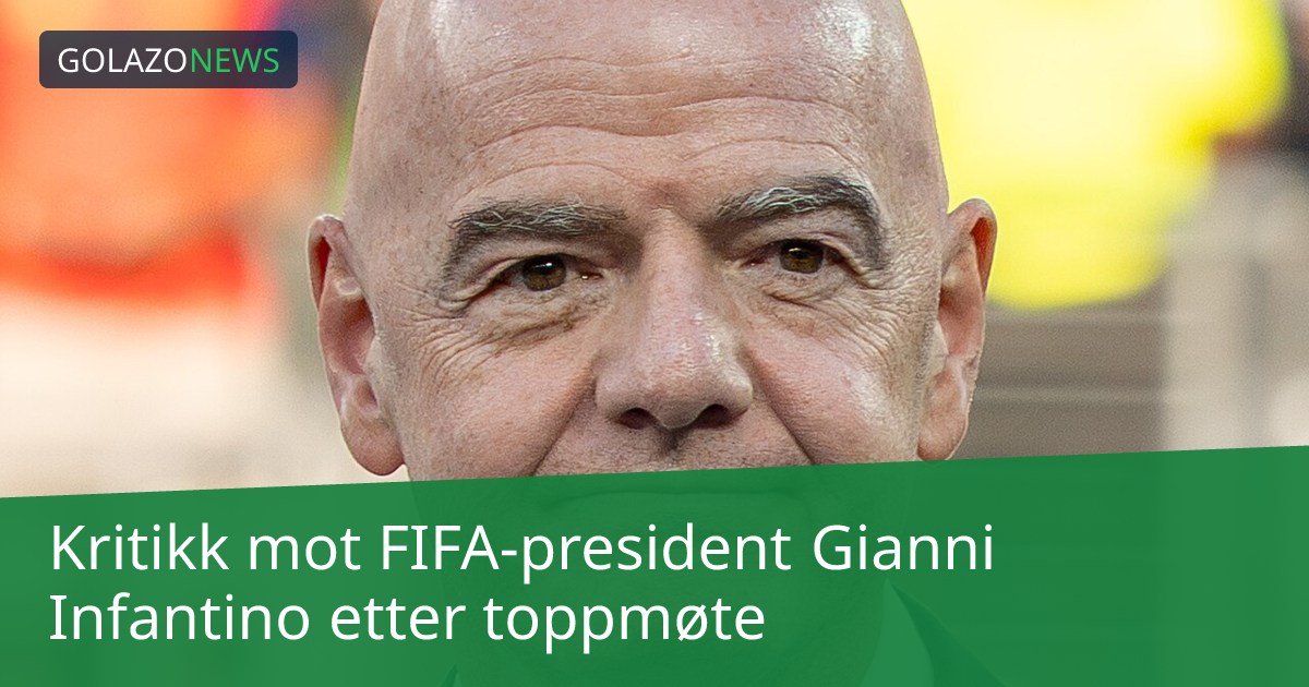 Kritikk mot FIFA-president Gianni Infantino etter toppmøte