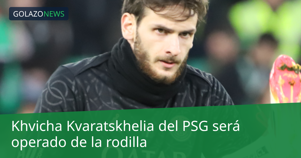 Khvicha Kvaratskhelia del PSG será operado de la rodilla