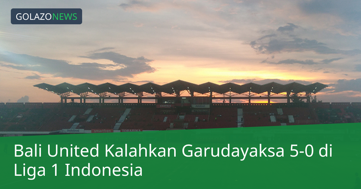 Bali United Kalahkan Garudayaksa 5-0 di Liga 1 Indonesia
