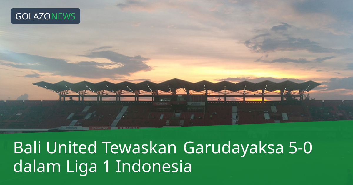 Bali United Tewaskan Garudayaksa 5-0 dalam Liga 1 Indonesia